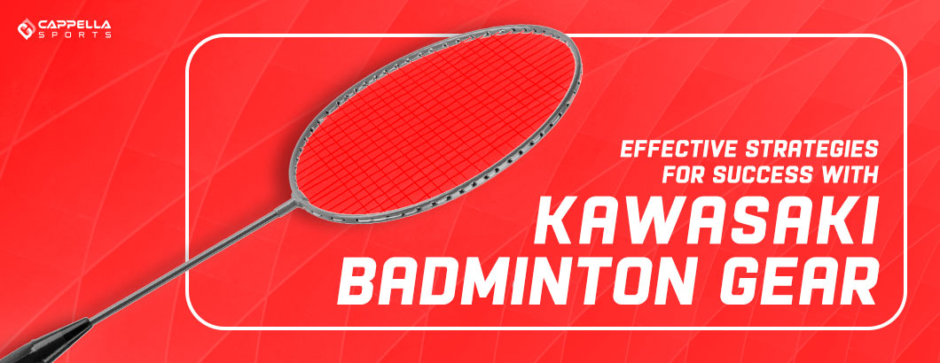 Effective Strategies for Success with Kawasaki Badminton Gear