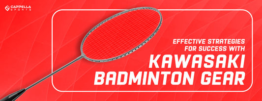 Effective Strategies for Success with Kawasaki Badminton Gear