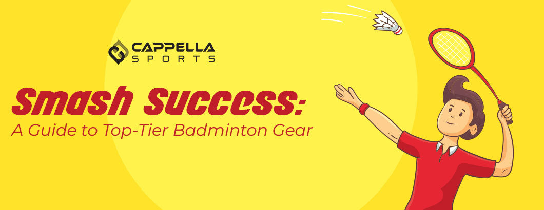 Smash Success: A Guide to Top-Tier Badminton Gear